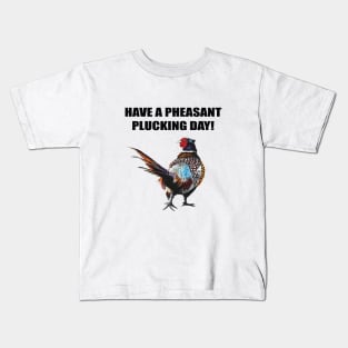 Have a Pheasant pluckin day Kids T-Shirt